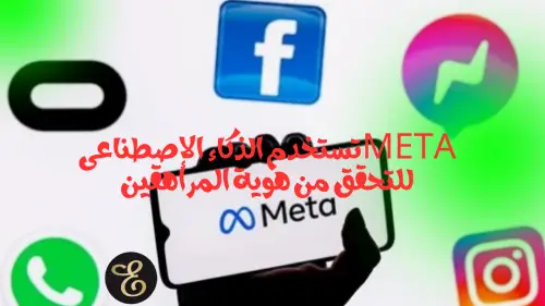 شركة ميتا تستخدم الذكاء الإصطناعى للكشف عن هوية المراهقين