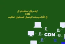 كيف يؤثر استخدام ال CDN فى الأداء وسرعة الوصول للمحتوى المطلوب ؟!